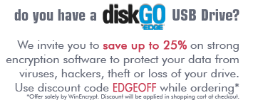 Do you have a DiskGo1 USB drive? We invite you to save upto 25% on strong encryption software to protect your data from viruses, hackers, theft or loss of your drive. Use discount code EDGEOFF while ordering*.